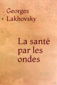 Georges Lakhovsky La santé par les ondes